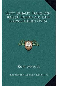 Gott Erhalte Franz Den Kaiser! Roman Aus Dem Grossen Krieg (1915)
