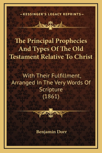 The Principal Prophecies And Types Of The Old Testament Relative To Christ