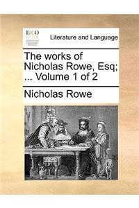 The Works of Nicholas Rowe, Esq; ... Volume 1 of 2