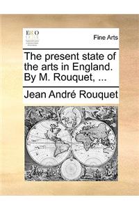 The Present State of the Arts in England. by M. Rouquet, ...