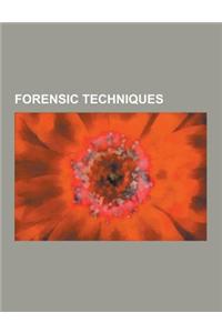 Forensic Techniques: Age Progression, ARC Mapping, Audit Regime, Automated Fingerprint Identification, Autopsy, Ballistic Fingerprinting, B