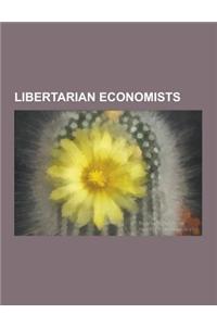 Libertarian Economists: Milton Friedman, Friedrich Hayek, David D. Friedman, Gary Becker, Murray Rothbard, James M. Buchanan, Vernon L. Smith,