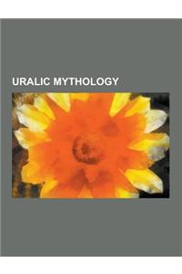 Uralic Mythology: Estonian Mythology, Finnish Paganism, Sami Mythology, Ugrian Mythology, Ukko, Finnish Mythology, Kalevipoeg, Finnic My