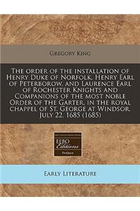 The Order of the Installation of Henry Duke of Norfolk, Henry Earl of Peterborow, and Laurence Earl of Rochester Knights and Companions of the Most Noble Order of the Garter, in the Royal Chappel of St. George at Windsor, July 22, 1685 (1685)