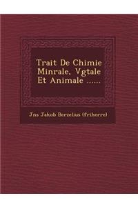 Trait de Chimie Min Rale, V G Tale Et Animale ......