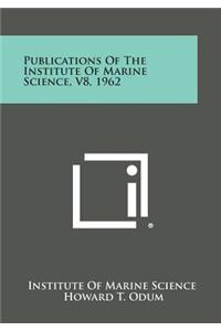 Publications of the Institute of Marine Science, V8, 1962