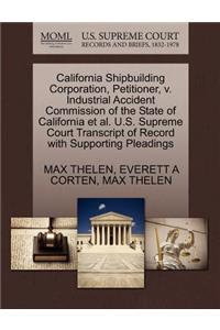 California Shipbuilding Corporation, Petitioner, V. Industrial Accident Commission of the State of California et al. U.S. Supreme Court Transcript of Record with Supporting Pleadings