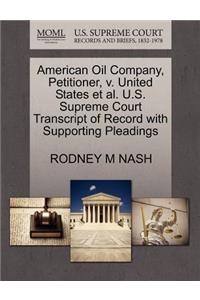 American Oil Company, Petitioner, V. United States Et Al. U.S. Supreme Court Transcript of Record with Supporting Pleadings