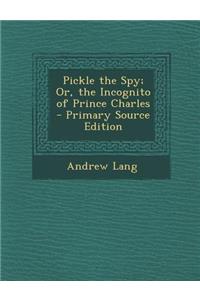 Pickle the Spy; Or, the Incognito of Prince Charles