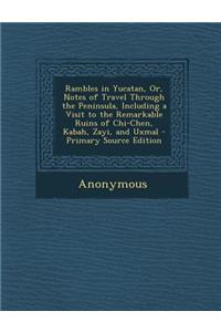 Rambles in Yucatan, Or, Notes of Travel Through the Peninsula, Including a Visit to the Remarkable Ruins of Chi-Chen, Kabah, Zayi, and Uxmal - Primary