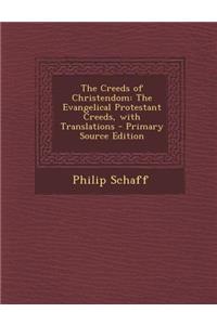 The Creeds of Christendom: The Evangelical Protestant Creeds, with Translations - Primary Source Edition