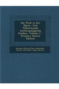 Weib in Der Natur- Und Volkerkunde: Anthropologische Studien, Volume 2
