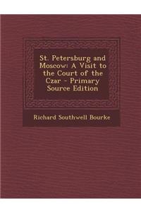 St. Petersburg and Moscow: A Visit to the Court of the Czar - Primary Source Edition