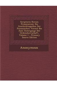 Scriptores Rerum Prussicarum: Die Geschichtsquellen Der Preussischen Vorzeit Bis Zum Untergange Der Ordensherrschaft, Volume 1 - Primary Source Edit