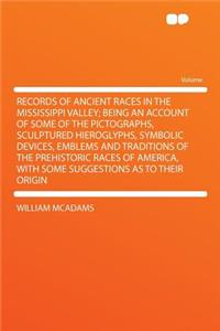 Records of Ancient Races in the Mississippi Valley; Being an Account of Some of the Pictographs, Sculptured Hieroglyphs, Symbolic Devices, Emblems and Traditions of the Prehistoric Races of America, with Some Suggestions as to Their Origin