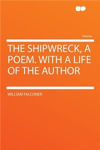 The Shipwreck, a Poem. with a Life of the Author