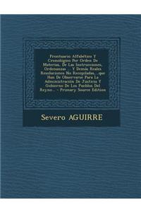 Prontuario Alfabético Y Cronológico Por Orden De Materias, De Las Instrucciones, Ordenanzas ... Y Demás Reales Resoluciones No Recopiladas, ...que Han De Observarse Para La Administración De Justicia Y Gobierno De Los Pueblos Del Reyno...