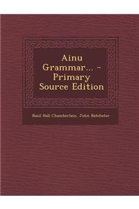 Ainu Grammar... - Primary Source Edition
