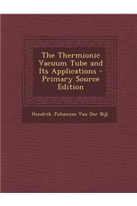 The Thermionic Vacuum Tube and Its Applications - Primary Source Edition