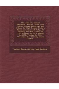 The Trials of Jeremiah Brandreth, William Turner, Isaac Ludlum, George Weightman, and Others, for High Treason
