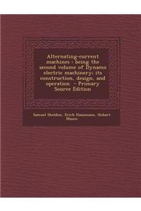 Alternating-Current Machines: Being the Second Volume of Dynamo Electric Machinery; Its Construction, Design, and Operation