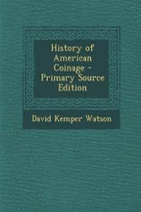 History of American Coinage - Primary Source Edition