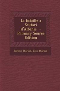 La Bataille a Scutari D'Albanie - Primary Source Edition