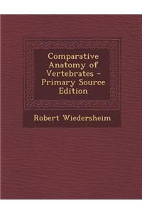 Comparative Anatomy of Vertebrates - Primary Source Edition