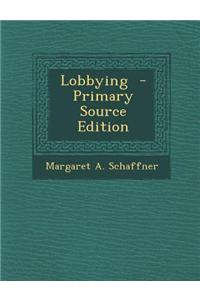 Lobbying - Primary Source Edition