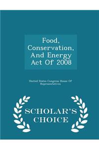 Food, Conservation, And Energy Act Of 2008 - Scholar's Choice Edition