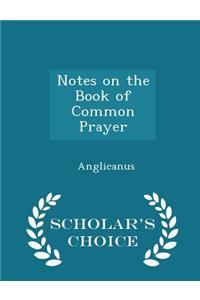 Notes on the Book of Common Prayer - Scholar's Choice Edition