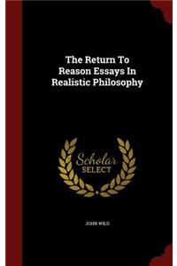 The Return to Reason Essays in Realistic Philosophy