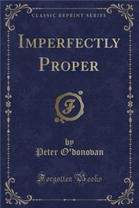 Imperfectly Proper (Classic Reprint)