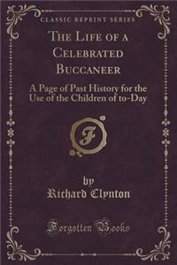 The Life of a Celebrated Buccaneer: A Page of Past History for the Use of the Children of To-Day (Classic Reprint)