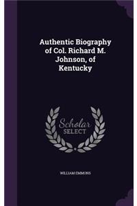 Authentic Biography of Col. Richard M. Johnson, of Kentucky