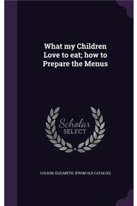 What my Children Love to eat; how to Prepare the Menus