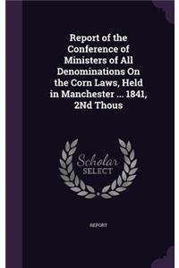 Report of the Conference of Ministers of All Denominations on the Corn Laws, Held in Manchester ... 1841, 2nd Thous