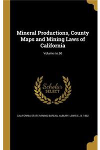 Mineral Productions, County Maps and Mining Laws of California; Volume no.60