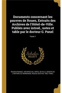 Documents Concernant Les Pauvres de Rouen, Extraits Des Archives de L'Hotel-de-Ville. Publies Avec Introd., Notes Et Table Par Le Docteur G. Panel; Tome 1
