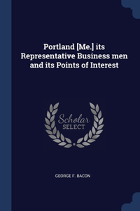 Portland [Me.] its Representative Business men and its Points of Interest