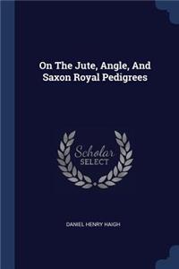 On The Jute, Angle, And Saxon Royal Pedigrees