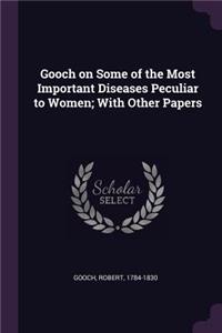 Gooch on Some of the Most Important Diseases Peculiar to Women; With Other Papers