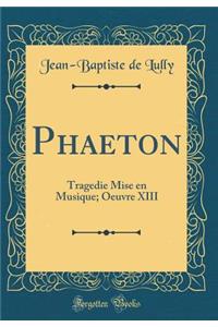 Phaeton: Tragedie Mise En Musique; Oeuvre XIII (Classic Reprint)