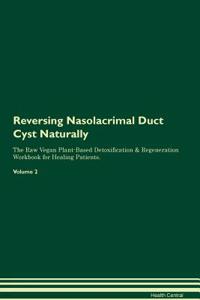 Reversing Nasolacrimal Duct Cyst Naturally the Raw Vegan Plant-Based Detoxification & Regeneration Workbook for Healing Patients. Volume 2