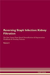 Reversing Staph Infection: Kidney Filtration The Raw Vegan Plant-Based Detoxification & Regeneration Workbook for Healing Patients. Volume 5