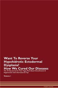 Want To Reverse Your Hypohidrotic Ectodermal Dysplasia? How We Cured Our Diseases. The 30 Day Journal for Raw Vegan Plant-Based Detoxification & Regeneration with Information & Tips Volume 1