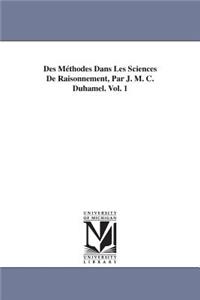 Des Méthodes Dans Les Sciences De Raisonnement, Par J. M. C. Duhamel. Vol. 1