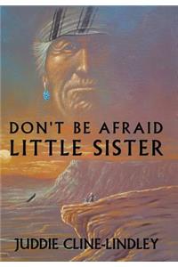 Don't Be Afraid Little Sister