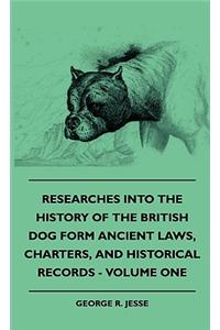 Researches Into The History Of The British Dog Form Ancient Laws, Charters, And Historical Records - Volume One