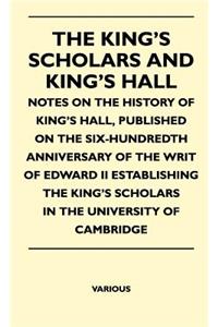 The King's Scholars And King's Hall - Notes On The History Of King's Hall, Published On The Six-Hundredth Anniversary Of The Writ Of Edward II Establishing The King's Scholars In The University Of Cambridge